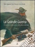 La grande guerra. Il fronte nelle cartoline e nelle stampe degli artisti libro