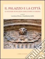 Il palazzo e la città. Le vicende di palazzo Emilei Forti a Verona libro