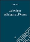 Archeologia della laguna di Venezia 1960-2010 libro di Canal Ernesto