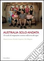 Australia solo andata. Un secolo di emigrazione veronese nella terra dei sogni