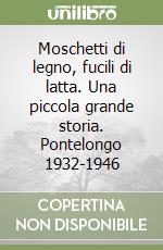 Moschetti di legno, fucili di latta. Una piccola grande storia. Pontelongo 1932-1946 libro
