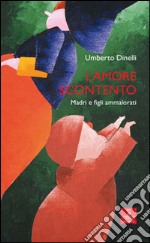 L'amore scontento. Madri e figli ammalorati libro