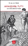 Ammazzateli tutti! Storie di banditi del Veneto libro di Selmin Francesco