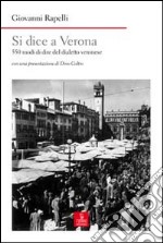 Si dice a Verona. 550 modi di dire del dialetto veronese libro