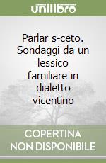 Parlar s-ceto. Sondaggi da un lessico familiare in dialetto vicentino