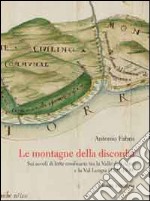 Le montagne della discordia. Sei secoli di lotte confinarie tra la Valle dell'Agno e la Val Leogra (1291-1890) libro