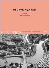 Venetica. Annuario di storia delle Venezie in età contemporanea (2013). Vol. 2: Veneto d'acque libro