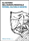 Gli Estensi nell'Europa medievale. Potere, cultura e società libro