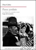 Paese perduto. La cultura dei contadini veneti. Il giro del torototèla libro