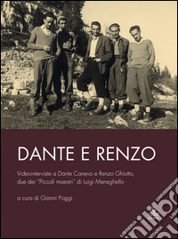 Dante e Renzo. Videointerviste a Dante Caneva e Renzo Ghiotto, due dei «Piccoli maestri» di Luigi Meneghello. Con DVD libro