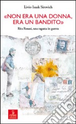 «Non era una donna, era un bandito». Rita Rosani, una ragazza in guerra