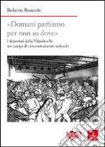 «Domani partiamo per non so dove». I deportati della Valpolicella nei campi di concentramento tedeschi libro