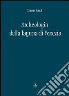 Archeologia della laguna di Venezia 1960-2010 libro