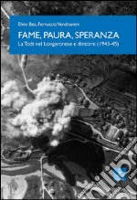 Fame, paura, speranza. La Todt nel Longaronese e dintorni (1943-45)