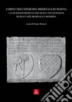 Corpus dell'epigrafia medievale di Padova. Con CD-ROM. Vol. 1: Le iscrizioni medievali dei Musei Civici di Padova. Museo d'arte medievale e moderna libro