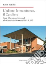 L'editore, le maestranze, il Cavaliere. Storia delle relazioni industriali alla Mondadori di Verona dal 1945 al 1992 libro