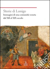 Storie di Lonigo. Immagini di una comunità veneta dal XII al XIX secolo libro