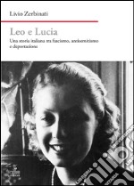 Leo e Lucia. Una storia italiana tra fascismo, antisemitismo e deportazione libro