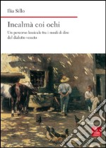 Incalmà coi ochi. Un percorso lessicale tra i modi di dire del dialetto veneto