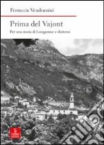 Prima del Vajont. Per una storia di Longarone e dintorni