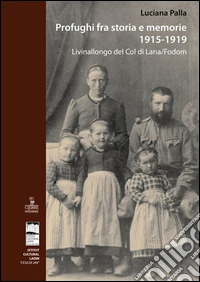 Profughi fra storia e memorie. Livinallongo del Col di Lana (Fodòm) libro