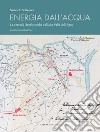 Energia dall'acqua. Le centrali idroelettriche dell'alta Valle dell'Agno. Con Carta geografica libro di Sottoriva Samuele