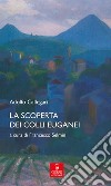 La scoperta dei Colli Euganei libro