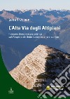 L'alta via degli altipiani. Itinerario storico-escursionistico sull'Altopiano dei Sette Comuni in terra di confine libro