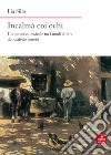 Incalmà coi ochi. Un percorso lessicale tra i modi di dire del dialetto veneto libro