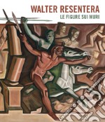 Walter Resentera. Le figure sui muri. Ediz. a colori