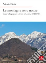 Le montagne sono nostre. Una rivolta popolare a Durlo in Lessinia (1722-1723) libro