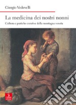 La medicina dei nostri nonni. Cultura e pratiche curative della montagna veneta libro