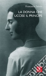 La donna che uccise il principe. Maria Antonietta Lazzarini e Luigi Alberico Trivulzio: la storia, le lettere libro