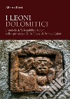 I leoni dolomitici. Il simbolo della Repubblica Veneta nelle «provincie» del Bellunese, Feltrino e Cadore libro