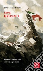 Cime irredente. Un tempestoso caso storico alpinistico