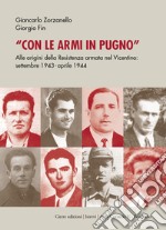 Con le armi in pugno. Alle origini della Resistenza armata nel Vicentino. Settembre 1943-aprile 1944