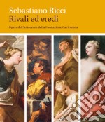 Sebastiano Ricci. Rivali ed eredi. Opere del Settecento della Fondazione Cariverona. Ediz. illustrata libro