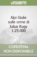 Alpi Giulie sulle orme di Julius Kugy 1:25.000 libro