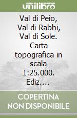 Val di Peio, Val di Rabbi, Val di Sole. Carta topografica in scala 1:25.000. Ediz. multilingue libro