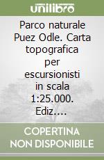 Parco naturale Puez Odle. Carta topografica per escursionisti in scala 1:25.000. Ediz. italiana, inglese e tedesca libro