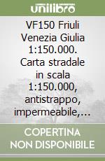 VF150 Friuli Venezia Giulia 1:150.000. Carta stradale in scala 1:150.000, antistrappo, impermeabile, fotodegradabile. Ediz. multilingue libro