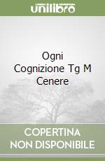 Ogni Cognizione Tg M Cenere libro