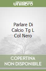 Parlare Di Calcio Tg L Col Nero libro