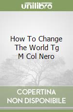 How To Change The World Tg M Col Nero