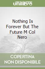 Nothing Is Forever But The Future M Col Nero