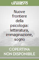 Nuove frontiere della psicologia: letteratura, immaginazione, sogno libro