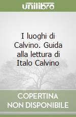 I luoghi di Calvino. Guida alla lettura di Italo Calvino libro