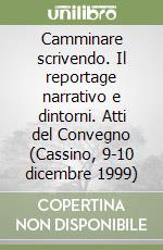 Camminare scrivendo. Il reportage narrativo e dintorni. Atti del Convegno (Cassino, 9-10 dicembre 1999) libro