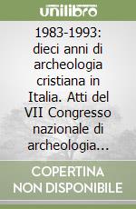 1983-1993: dieci anni di archeologia cristiana in Italia. Atti del VII Congresso nazionale di archeologia cristiana (Cassino, 20-24 settembre 1993)