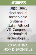 1983-1993: dieci anni di archeologia cristiana in Italia. Atti del VII Congresso nazionale di archeologia cristiana (Cassino, 20-24 settembre 1993) libro